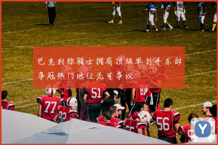 巴克利称骑士拥有顶级单打手东部争冠热门地位无可争议