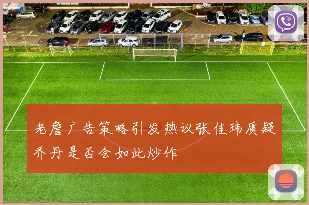 老詹广告策略引发热议张佳玮质疑乔丹是否会如此炒作