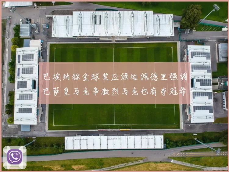 巴埃纳称金球奖应颁给佩德里强调巴萨皇马竞争激烈马竞也有夺冠希望