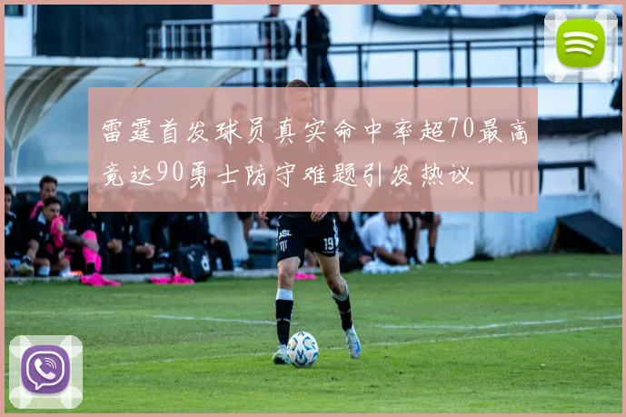 雷霆首发球员真实命中率超70最高竟达90勇士防守难题引发热议